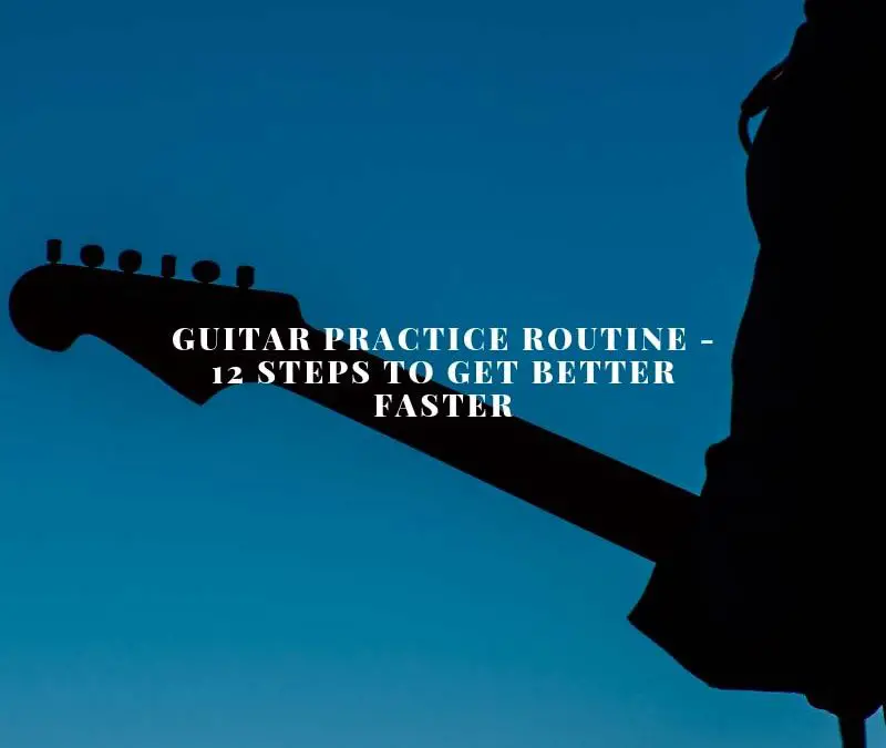 Guitar Practice Routine – How To Get Better Faster